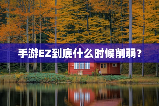 手游EZ到底什么时候削弱？