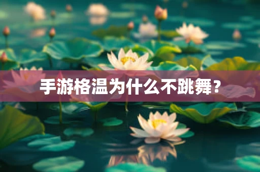 手游格温为什么不跳舞？