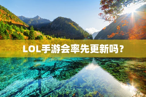 LOL手游会率先更新吗？