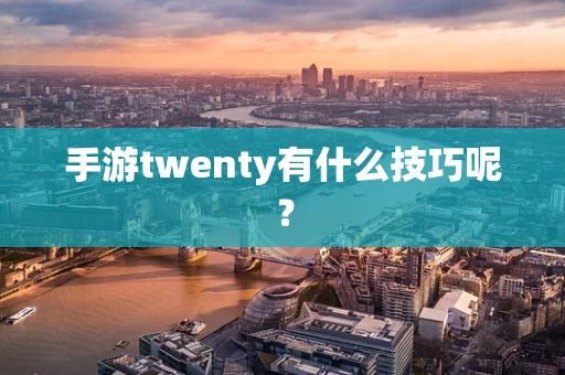 手游twenty有什么技巧呢？