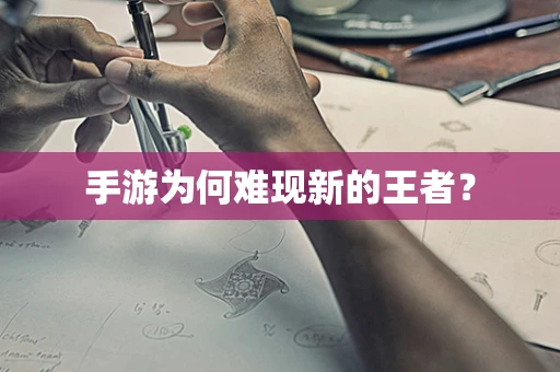 手游为何难现新的王者？