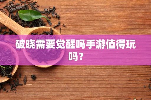 破晓需要觉醒吗手游值得玩吗？