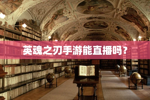 英魂之刃手游能直播吗？