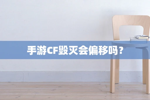 手游CF毁灭会偏移吗？