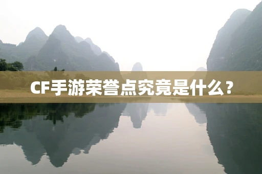 CF手游荣誉点究竟是什么？
