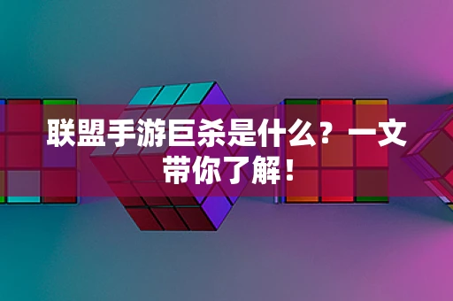 联盟手游巨杀是什么？一文带你了解！