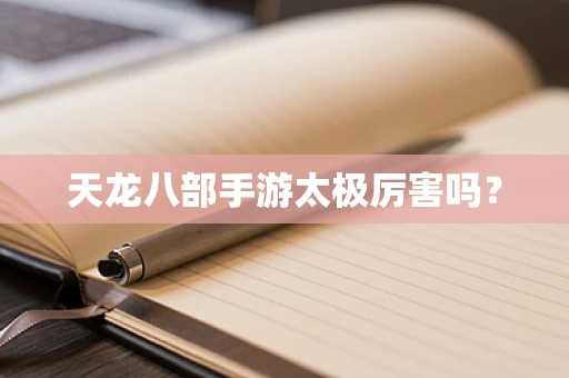 天龙八部手游太极厉害吗？