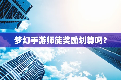 梦幻手游师徒奖励划算吗？