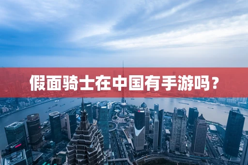 假面骑士在中国有手游吗？
