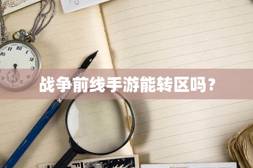 战争前线手游能转区吗？