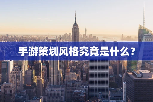 手游策划风格究竟是什么？
