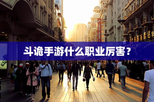 斗诡手游什么职业厉害？