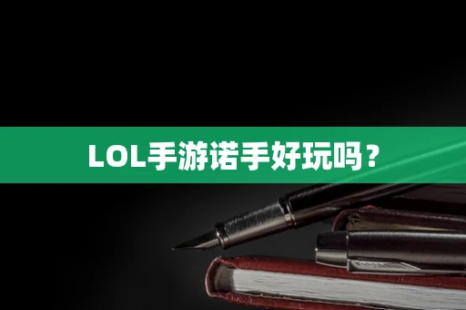 LOL手游诺手好玩吗？