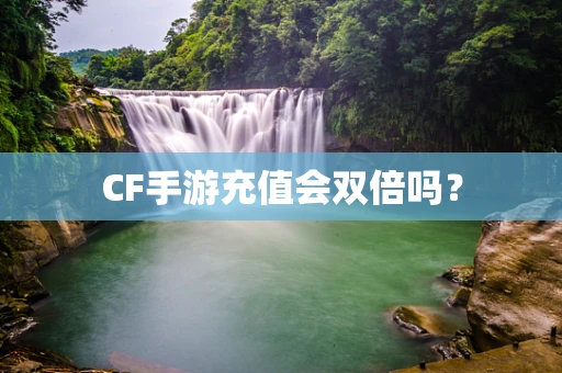 CF手游充值会双倍吗？