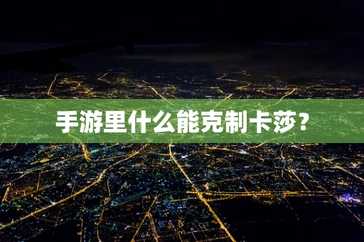 手游里什么能克制卡莎？
