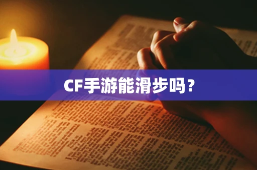 CF手游能滑步吗？