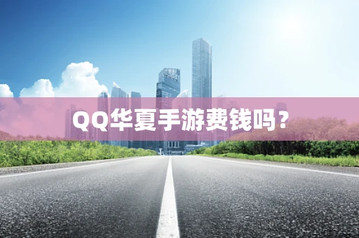 QQ华夏手游费钱吗？