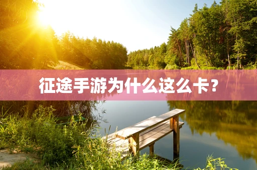 征途手游为什么这么卡？
