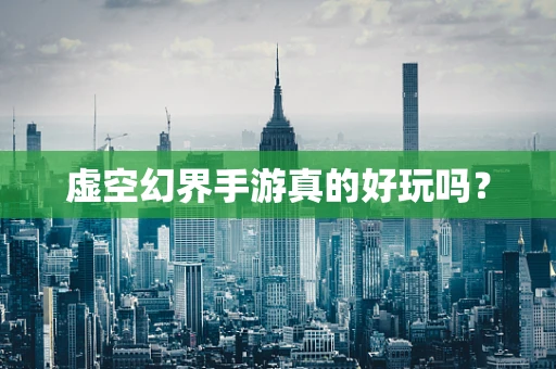 虚空幻界手游真的好玩吗？