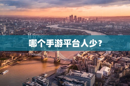 哪个手游平台人少？