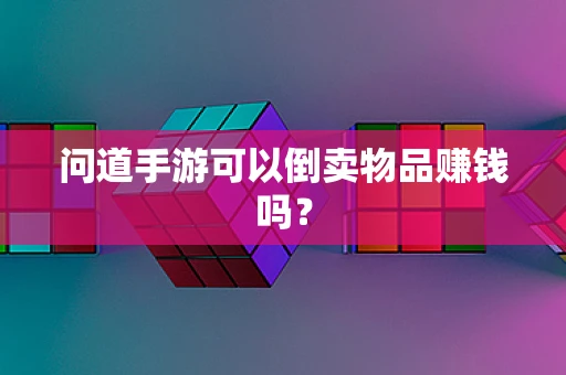 问道手游可以倒卖物品赚钱吗？