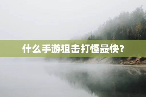 什么手游狙击打怪最快？