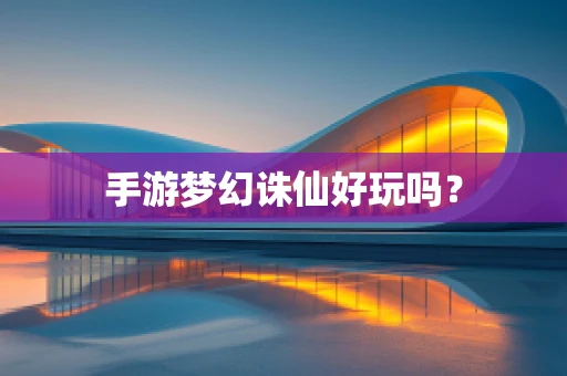 手游梦幻诛仙好玩吗？
