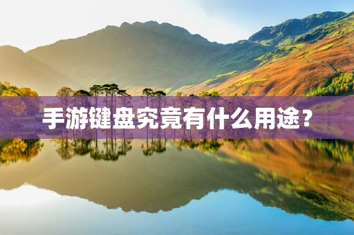 手游键盘究竟有什么用途？