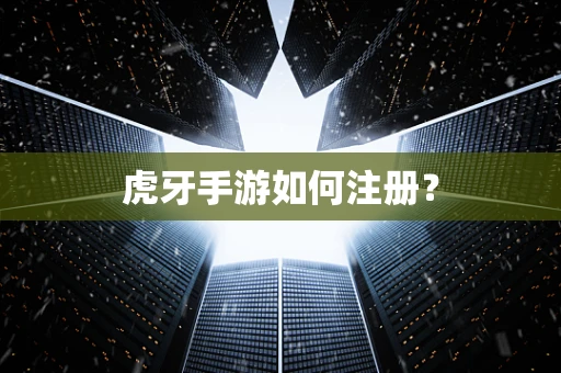虎牙手游如何注册？