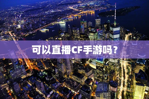 可以直播CF手游吗？