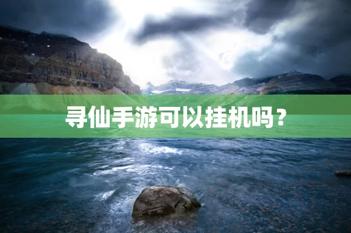 寻仙手游可以挂机吗？