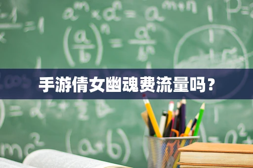 手游倩女幽魂费流量吗？
