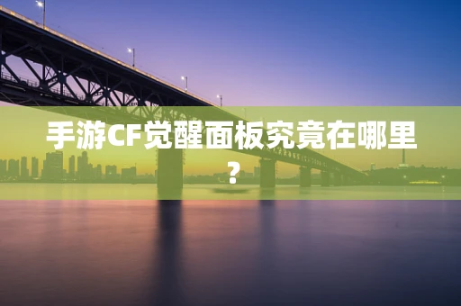 手游CF觉醒面板究竟在哪里？