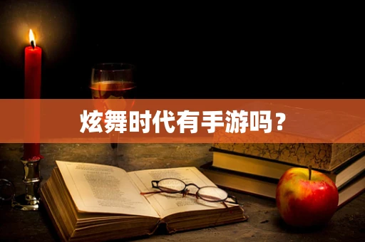 炫舞时代有手游吗？