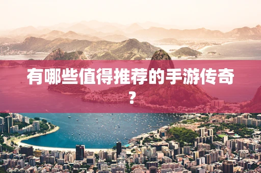 有哪些值得推荐的手游传奇？