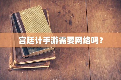 宫廷计手游需要网络吗？