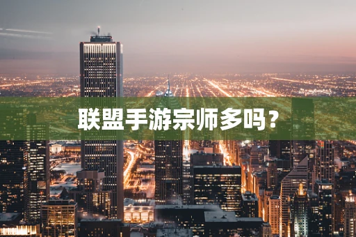 联盟手游宗师多吗？