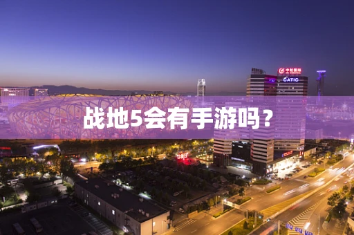 战地5会有手游吗？