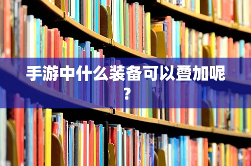 手游中什么装备可以叠加呢？