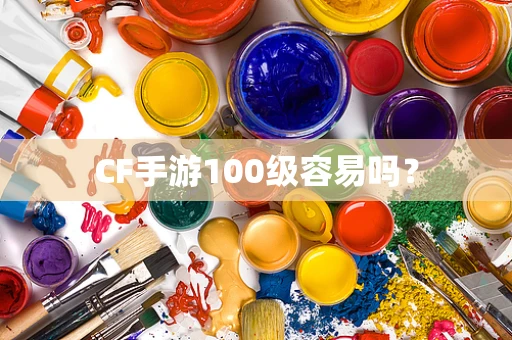 CF手游100级容易吗？