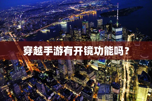 穿越手游有开镜功能吗？