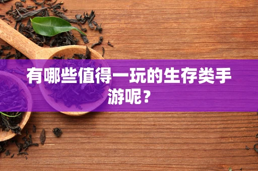 有哪些值得一玩的生存类手游呢？