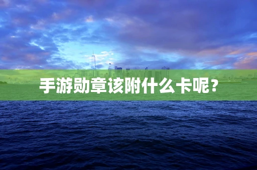 手游勋章该附什么卡呢？