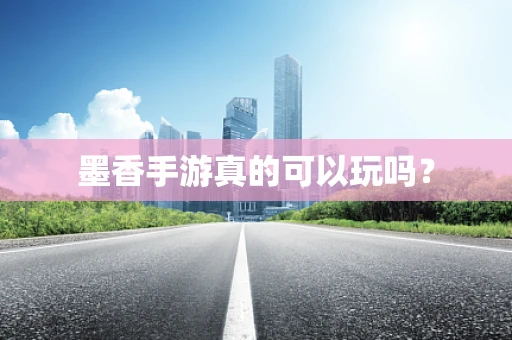 墨香手游真的可以玩吗？