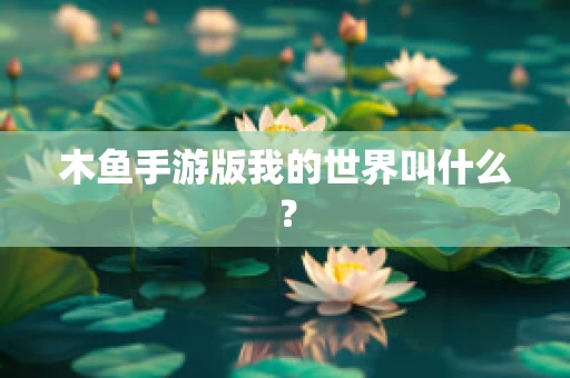 木鱼手游版我的世界叫什么？