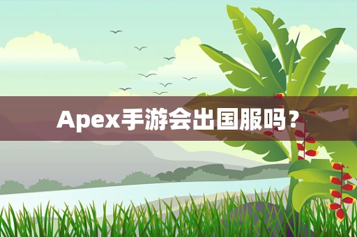 Apex手游会出国服吗？