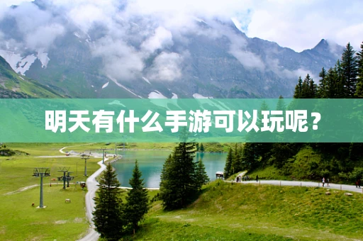 明天有什么手游可以玩呢？