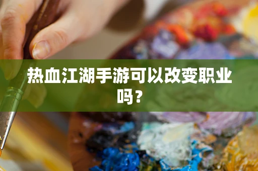 热血江湖手游可以改变职业吗？