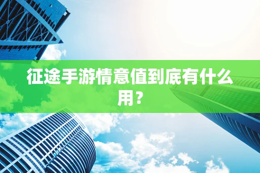 征途手游情意值到底有什么用？