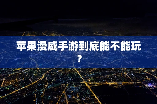苹果漫威手游到底能不能玩？